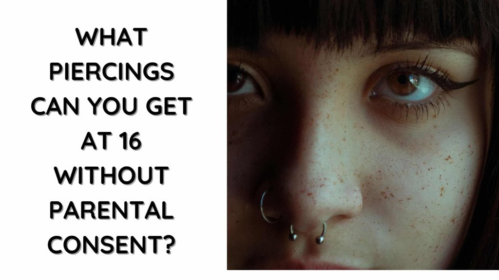 What Piercings Can You Get at 16 Without Parental Consent