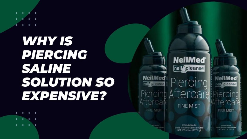 Why is Piercing Saline Solution So Expensive